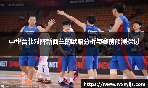 中华台北对阵新西兰的欧赔分析与赛前预测探讨