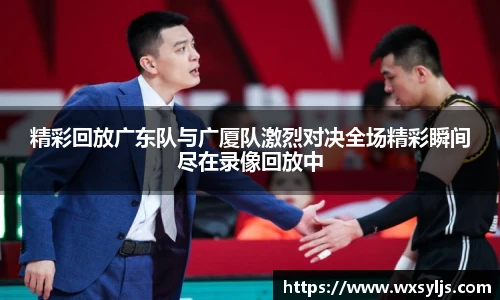 精彩回放广东队与广厦队激烈对决全场精彩瞬间尽在录像回放中