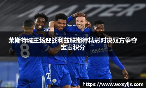 莱斯特城主场迎战利兹联期待精彩对决双方争夺宝贵积分