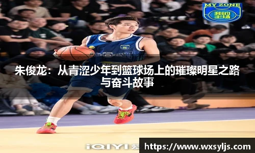 朱俊龙：从青涩少年到篮球场上的璀璨明星之路与奋斗故事